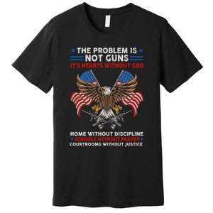 The Problem Is Not Guns ItS Hearts Without God Premium T-Shirt