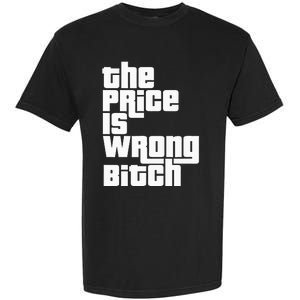 The Price Is Wrong Bitch Funny Adult Humor Garment-Dyed Heavyweight T-Shirt