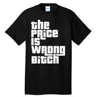 The Price Is Wrong Bitch Funny Adult Humor Tall T-Shirt