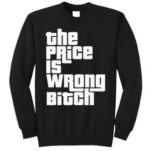 The Price Is Wrong Bitch Funny Adult Humor Tall Sweatshirt