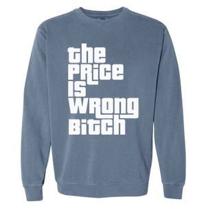 The Price Is Wrong Bitch Funny Adult Humor Garment-Dyed Sweatshirt