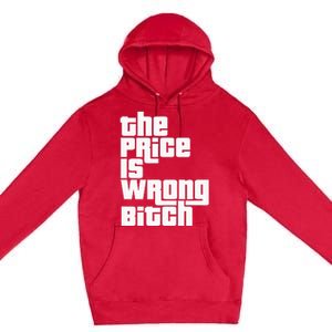 The Price Is Wrong Bitch Funny Adult Humor Premium Pullover Hoodie