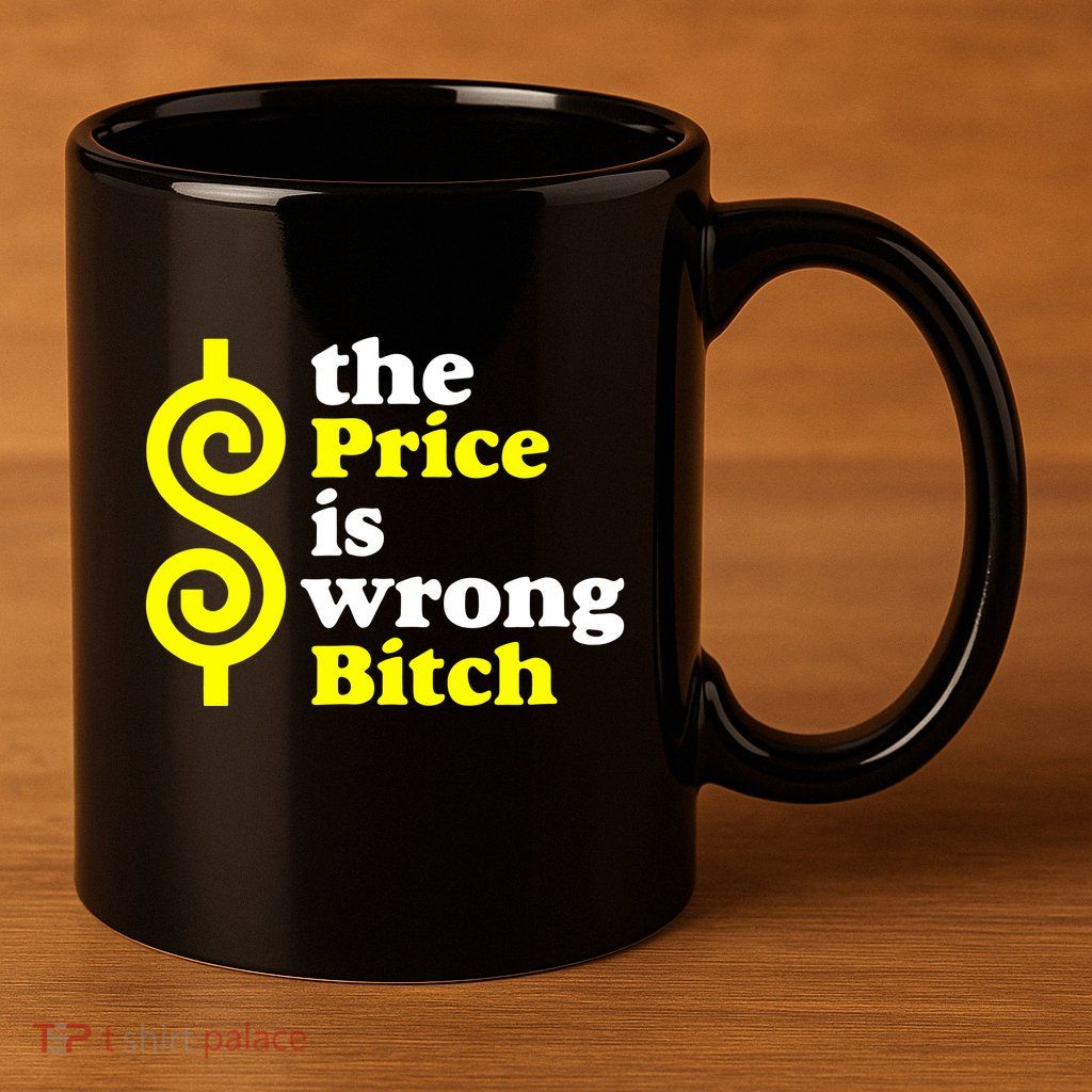 The Price Is Wrong Bitch 11oz C Handle Ceramic Mug
