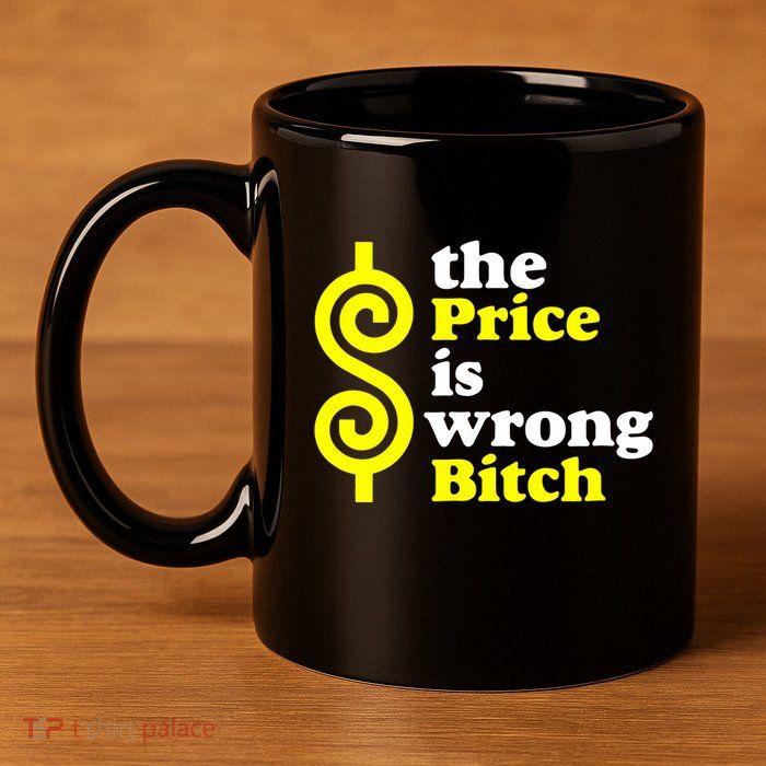 The Price Is Wrong Bitch 11oz C Handle Ceramic Mug