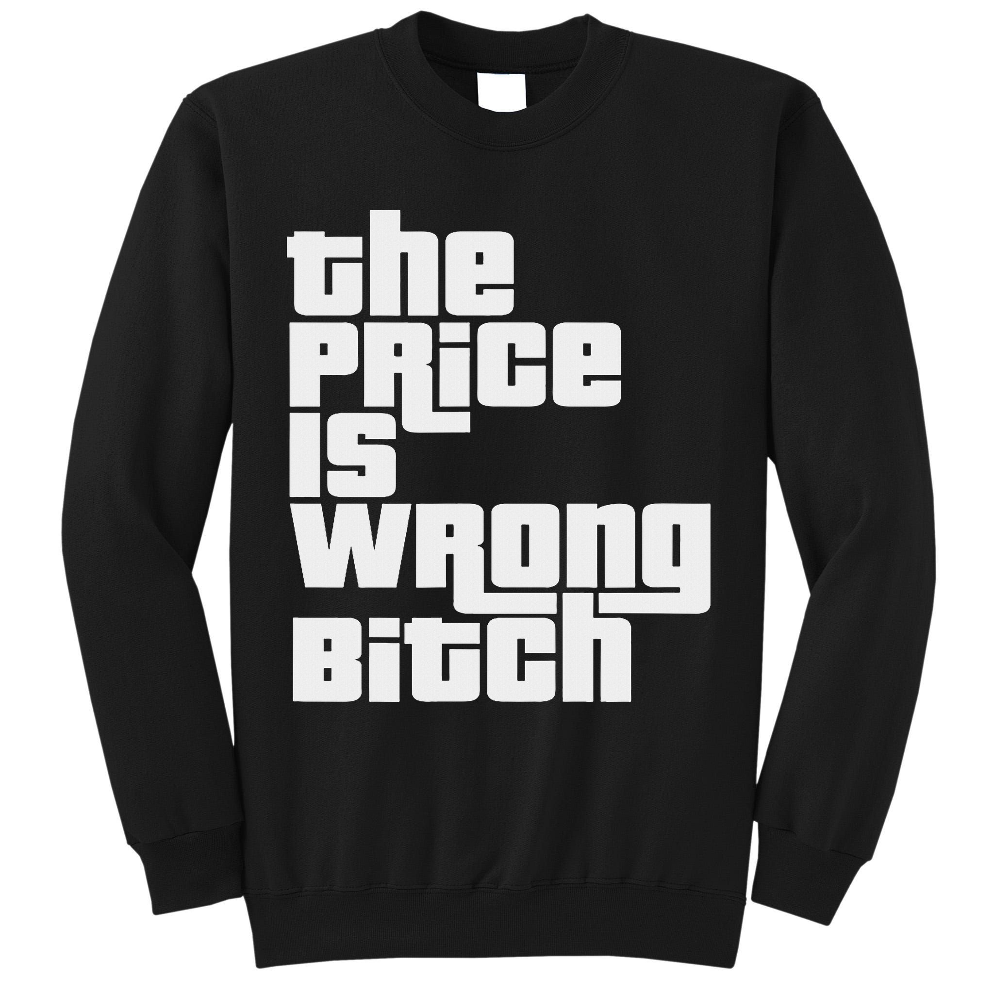 The Price Is Wrong Bitch Funny Adult Humor Funny Right Gift Tall Sweatshirt