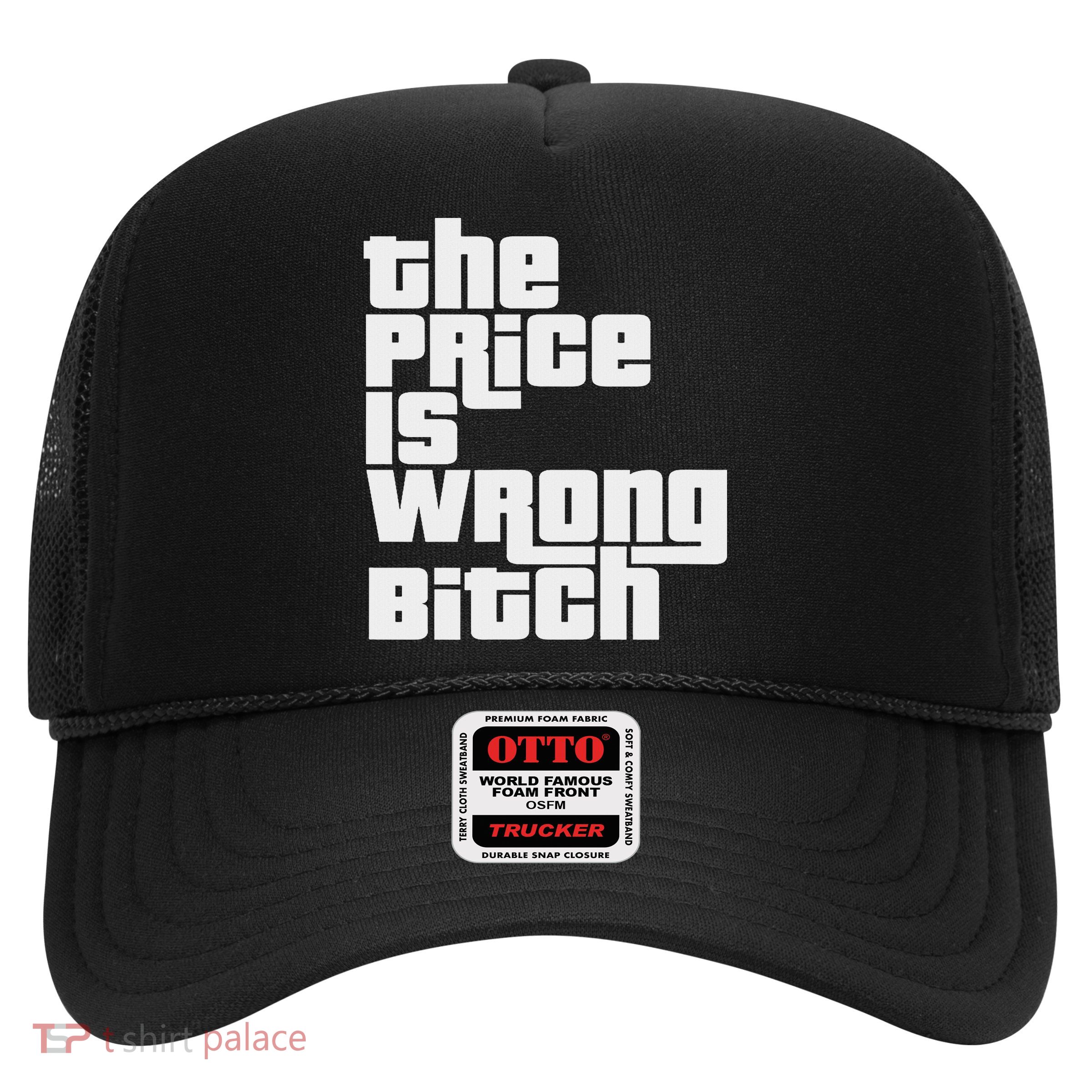 The Price Is Wrong Bitch Funny Adult Humor Funny Right Gift Trucker Hat
