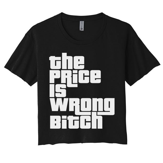 The Price Is Wrong Bitch Funny Adult Humor Funny Right Gift Crop Top