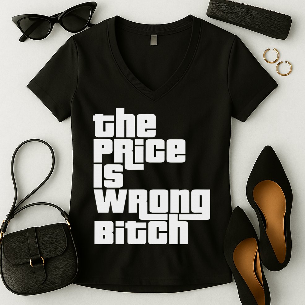 The Price Is Wrong Bitch Funny Adult Humor Funny Right Gift Women's V-Neck T-Shirt
