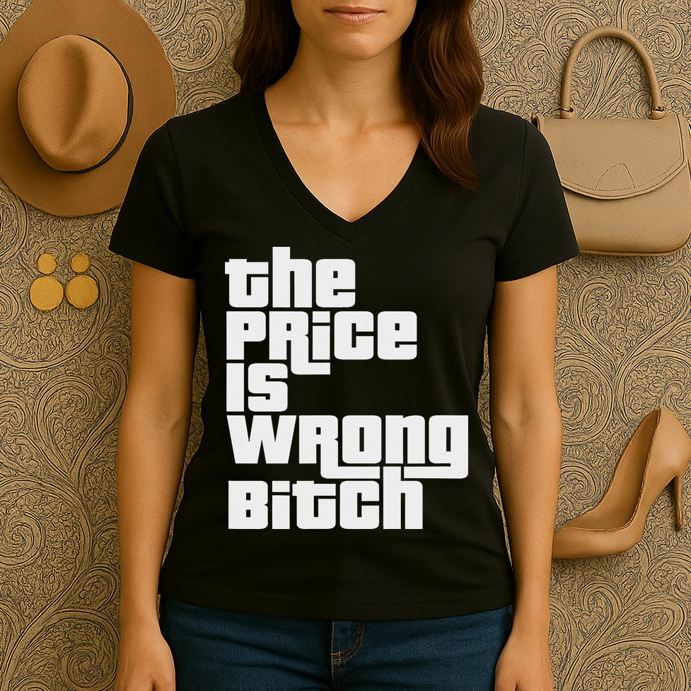 The Price Is Wrong Bitch Funny Adult Humor Funny Right Gift Women's V-Neck T-Shirt