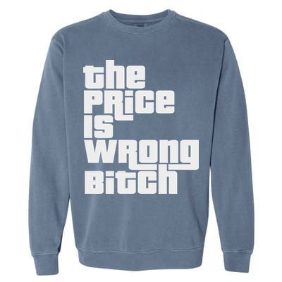The Price Is Wrong Bitch Funny Adult Humor Funny Right Gift Garment-Dyed Sweatshirt