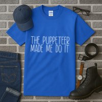 The Puppeteer Made Me Do It Gift Tall T-Shirt