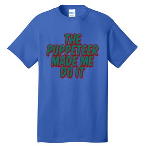 The Puppeteer Made Me Do It Giftgiftgift Tall T-Shirt