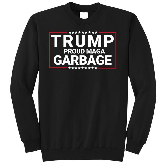 Trump Proud Maga Garbage Trump 2024 Proud To Be Garbage Funny Trump Supporter Tall Sweatshirt