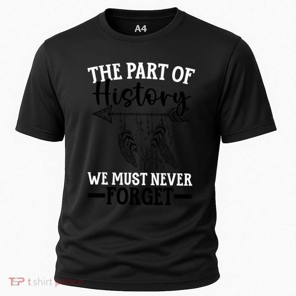 The Part Of History We Never Forget Orange Day Indigenous Performance Shirt