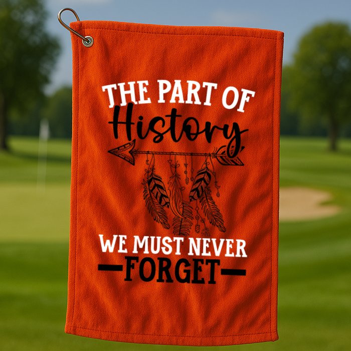 The Part Of History We Never Forget Orange Day Indigenous Golf Towel