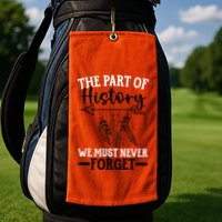 The Part Of History We Never Forget Orange Day Indigenous Golf Towel