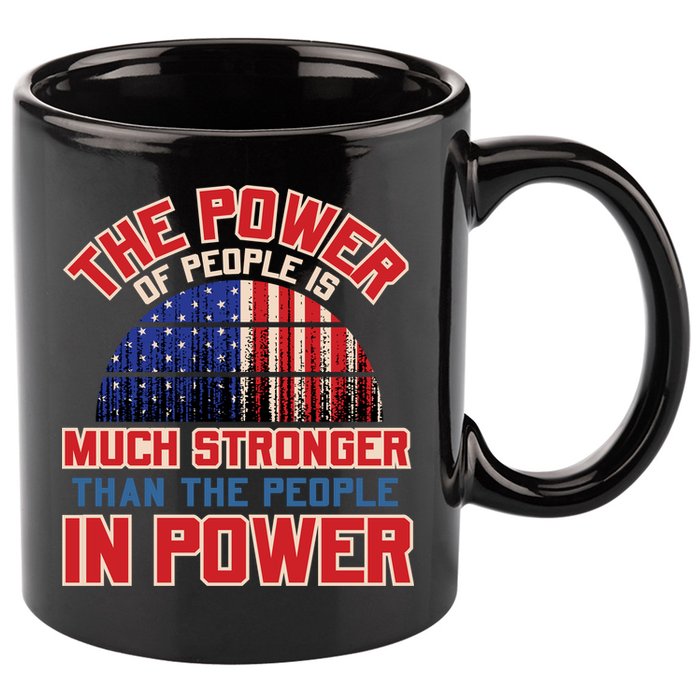 The Power Of People Is Much Stronger Than The People In Power Political Slogan 11oz C Handle Ceramic Mug