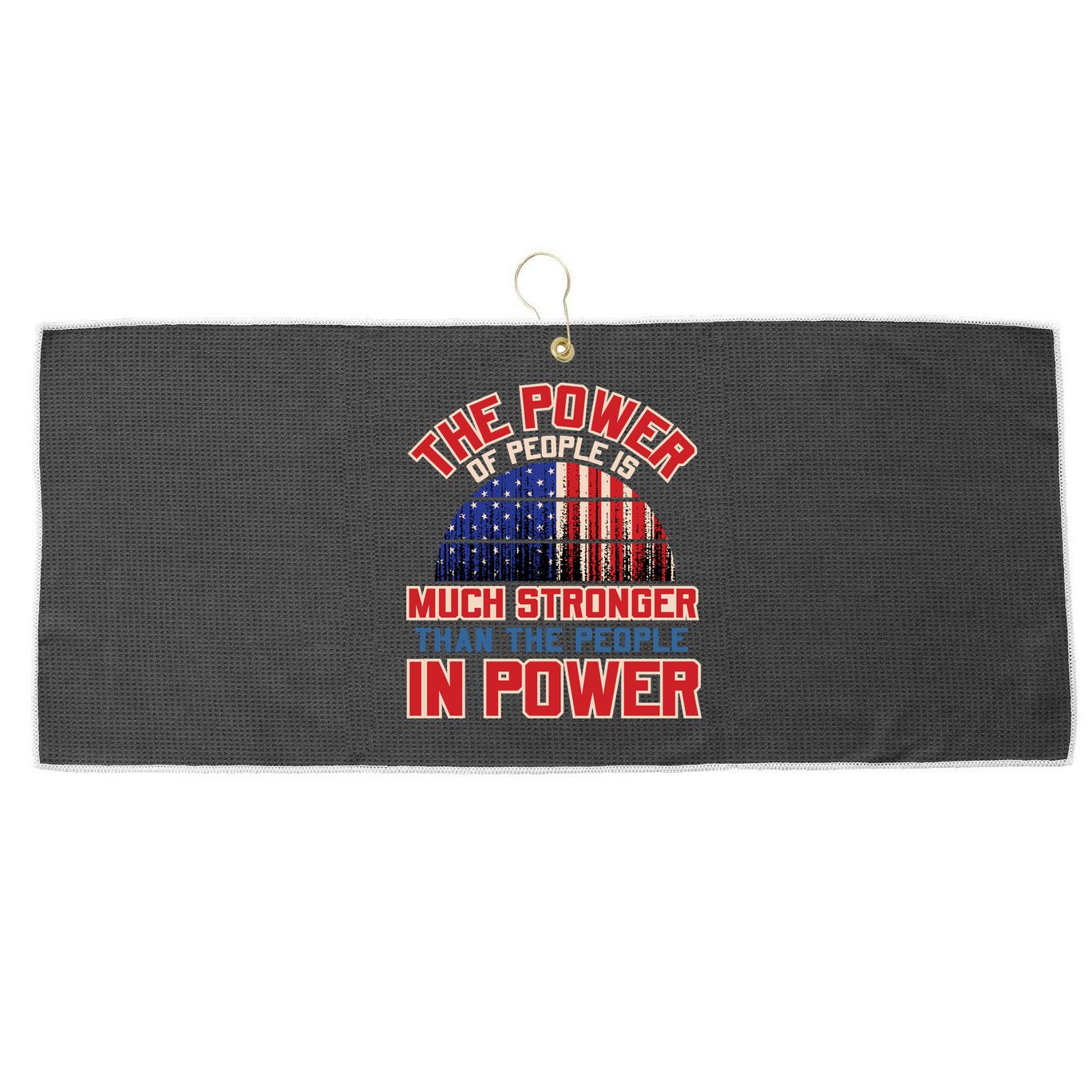 The Power Of People Is Much Stronger Than The People In Power Political Slogan Large Microfiber Waffle Golf Towel