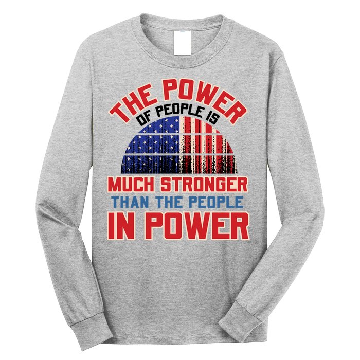 The Power Of People Is Much Stronger Than The People In Power Political Slogan Long Sleeve Shirt
