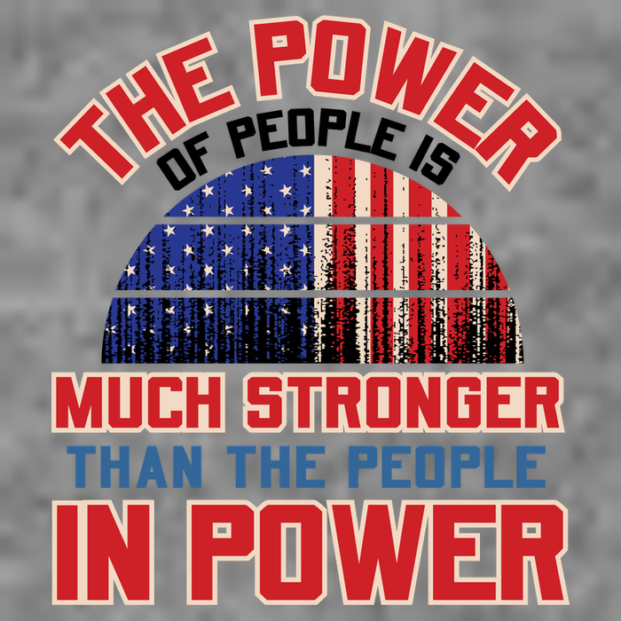 The Power Of People Is Much Stronger Than The People In Power Political Slogan Long Sleeve Shirt