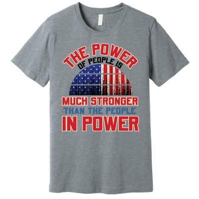 The Power Of People Is Much Stronger Than The People In Power Political Slogan Premium T-Shirt