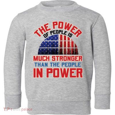 The Power Of People Is Much Stronger Than The People In Power Political Slogan Toddler Sweatshirt