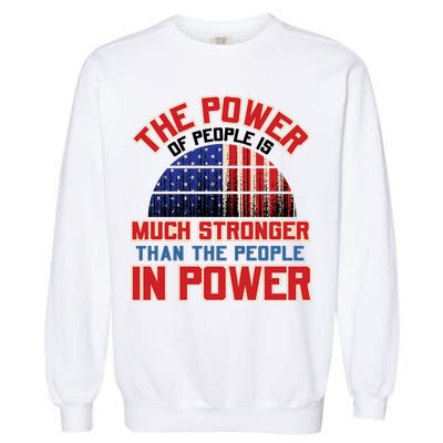 The Power Of People Is Much Stronger Than The People In Power Political Slogan Garment-Dyed Sweatshirt