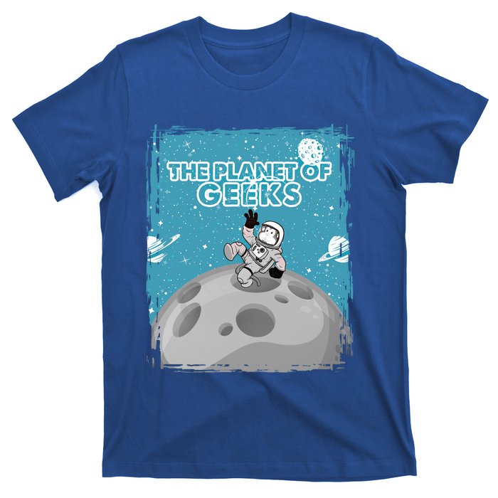 The Planet Of Geeks Gift Astronaut Graphic Funny Meaningful Gift T-Shirt