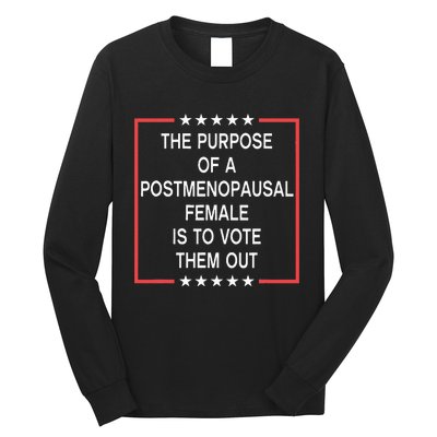 The Purpose Of A Postmenopausal Female Is To Vote Them Out Long Sleeve Shirt