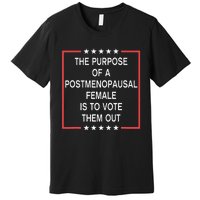 The Purpose Of A Postmenopausal Female Is To Vote Them Out Premium T-Shirt