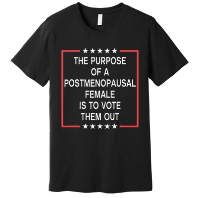 The Purpose Of A Postmenopausal Female Is To Vote Them Out Premium T-Shirt