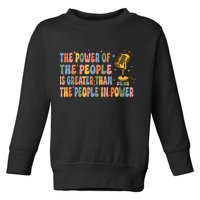 The People Of Power Is Greater Than The People In Power Toddler Sweatshirt