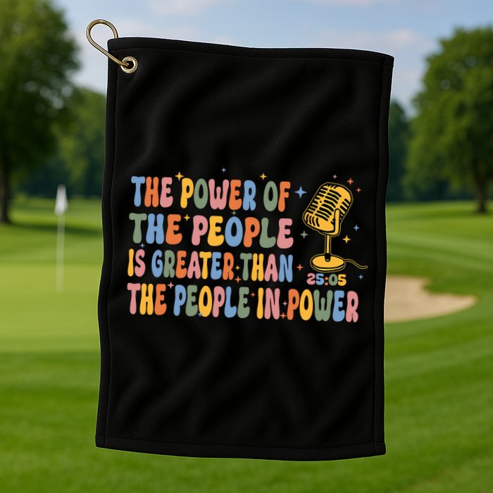 The People Of Power Is Greater Than The People In Power Golf Towel