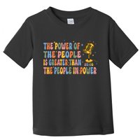 The People Of Power Is Greater Than The People In Power Toddler T-Shirt