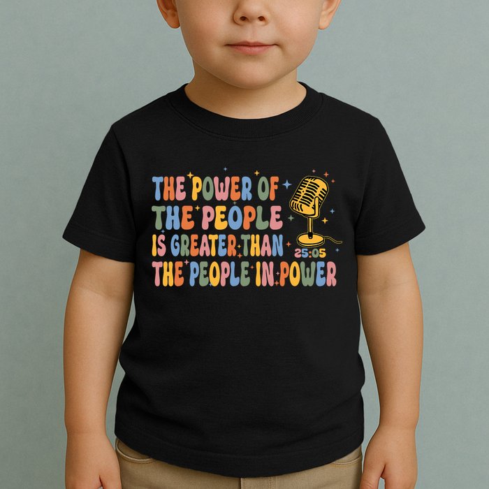 The People Of Power Is Greater Than The People In Power Toddler T-Shirt