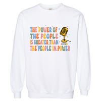 The People Of Power Is Greater Than The People In Power Garment-Dyed Sweatshirt