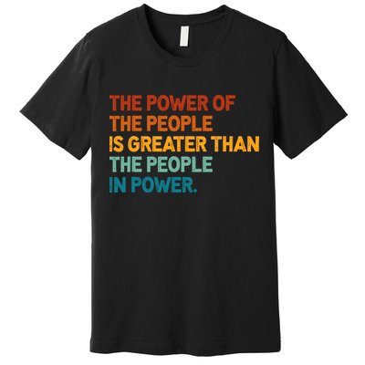 The People Of Power Is Greater Than The People In Power Premium T-Shirt