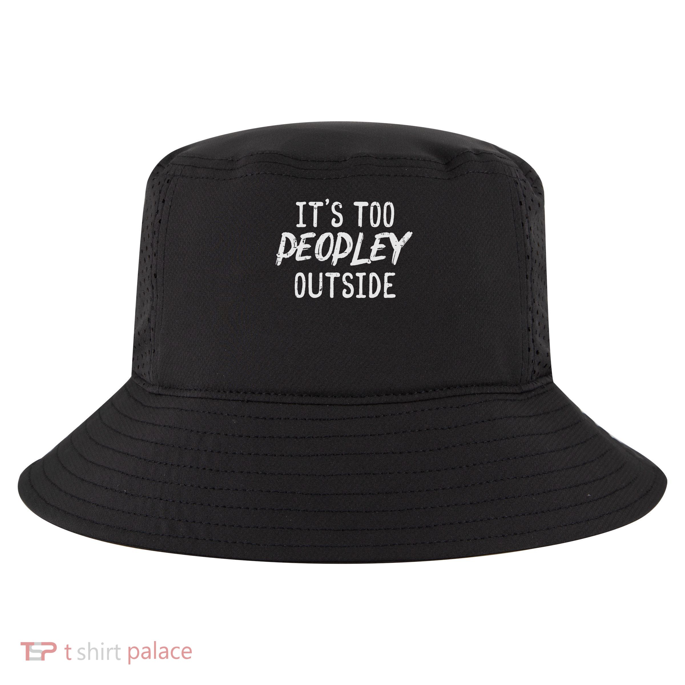Too Peopley Outside Funny Saying Anti Social Introvert Cool Comfort Performance Bucket Hat