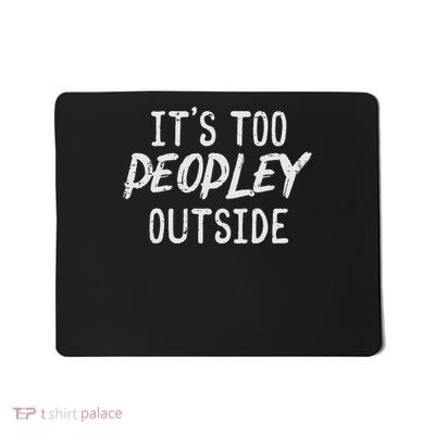 Too Peopley Outside Funny Saying Anti Social Introvert Mousepad
