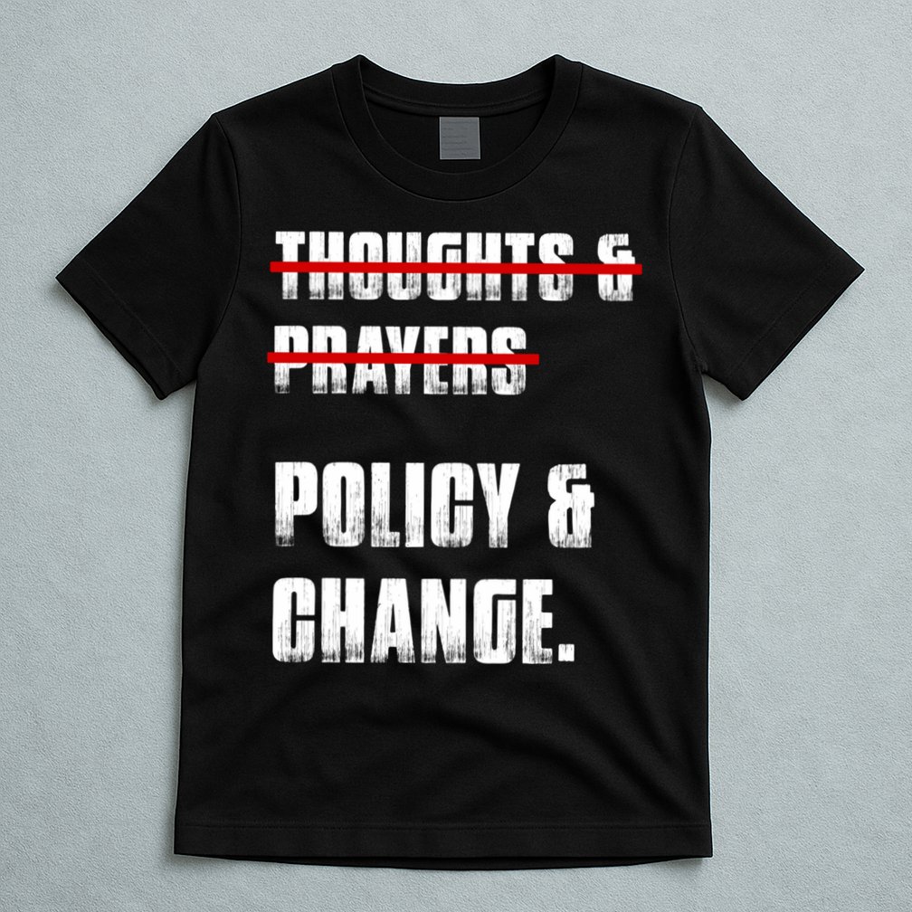 Thoughts & Prayers Policy And Change T-Shirt