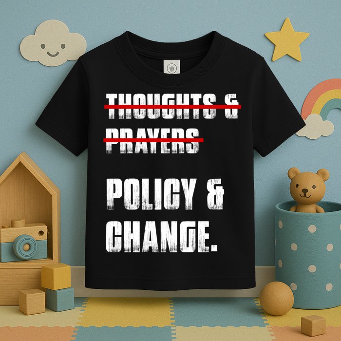 Thoughts & Prayers Policy And Change Toddler T-Shirt