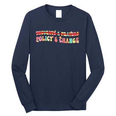 Thoughts & Prayers Policy And Change Long Sleeve Shirt