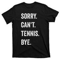 Tennis Player Racket Sport Sorry CanT Tennis Bye T-Shirt