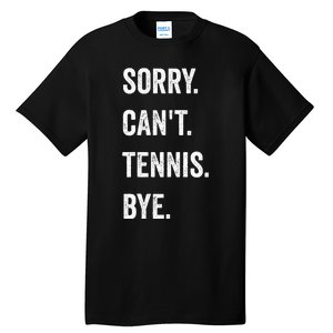 Tennis Player Racket Sport Sorry CanT Tennis Bye Tall T-Shirt