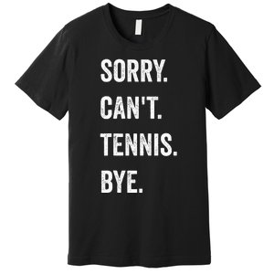 Tennis Player Racket Sport Sorry CanT Tennis Bye Premium T-Shirt