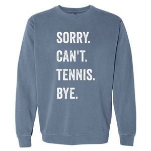 Tennis Player Racket Sport Sorry CanT Tennis Bye Garment-Dyed Sweatshirt