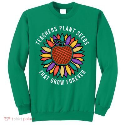 Teachers Plant Seeds That Grow Forever Sweatshirt