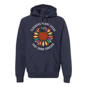 Teachers Plant Seeds That Grow Forever Premium Hoodie