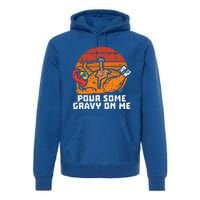 Turkey Pour Some Gravy On Me Funny Thanksgiving Premium Hoodie