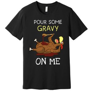 Turkey Pour Some Gravy On Me Thanksgiving Premium T-Shirt